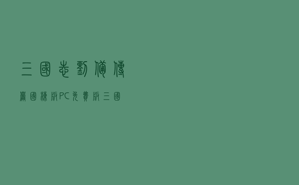 三国志刘备传严国栋版 PC免费版（三国志刘备传严国栋版 PC免费版功能简介）