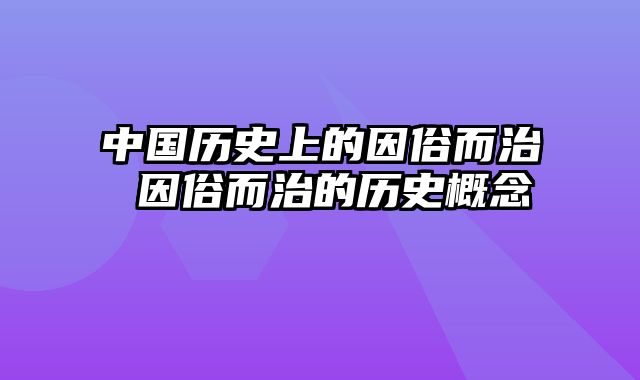 中国历史上的因俗而治 因俗而治的历史概念