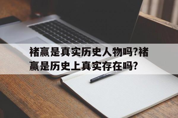 包含褚赢是真实历史人物吗?褚赢是历史上真实存在吗?的词条