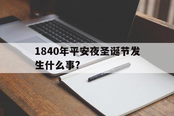 关于1840年平安夜圣诞节发生什么事?的信息