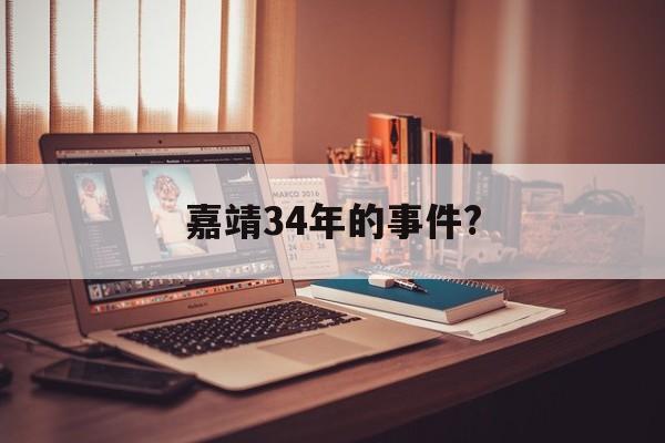 嘉靖34年的事件?(嘉靖34年的事件是什么)