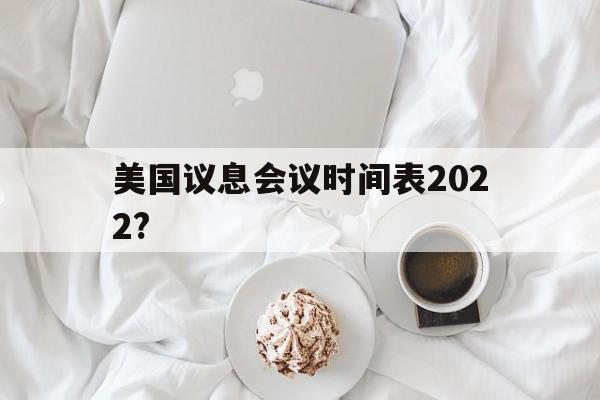 包含美国议息会议时间表2022?的词条