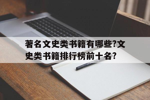 著名文史类书籍有哪些?文史类书籍排行榜前十名?的简单介绍