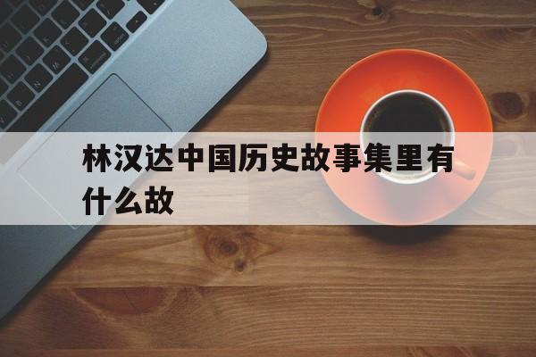 林汉达中国历史故事集里有什么故(林汉达中国历史故事集中的一个故事)