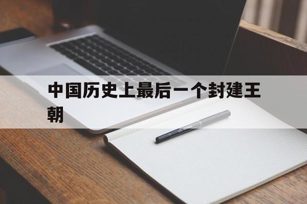 包含中国历史上最后一个封建王朝的词条