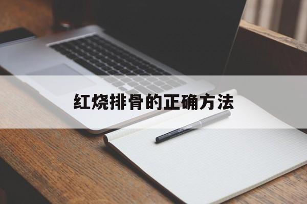 红烧排骨的正确方法(红烧排骨的正确方法视频)