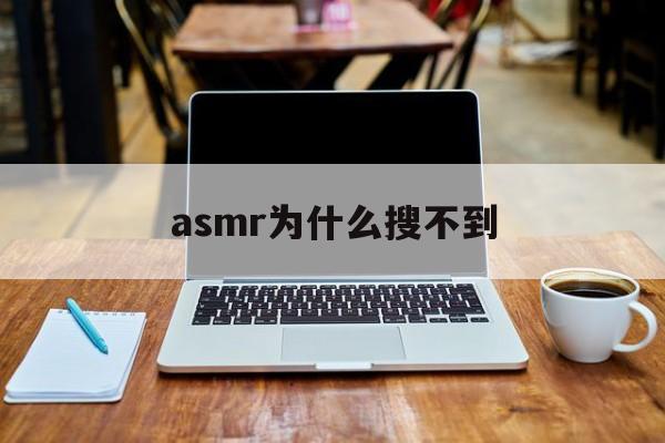 asmr为什么搜不到(为什么现在搜不到asmr了)