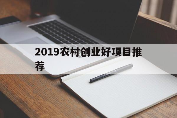 2019农村创业好项目推荐(2021农村创业项目排行榜前十名)